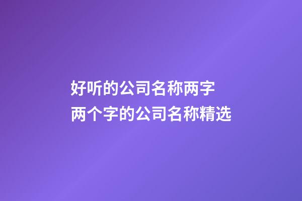 好听的公司名称两字 两个字的公司名称精选